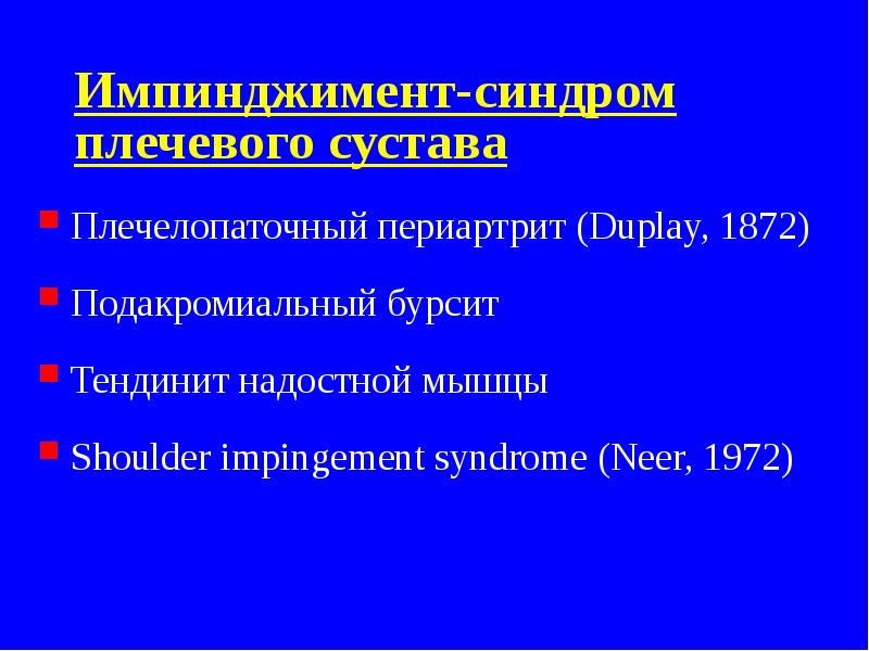 Импинджимент-синдром плечевого сустава
Плечелопаточный периартрит (Duplay, 1872)
Подакромиальный бурсит
Тендинит надостной Импинджимент-синдром плечевого сустава
Плечелопаточный периартрит (Duplay, 1872)
Подакромиальный бурсит
Тендинит надостной