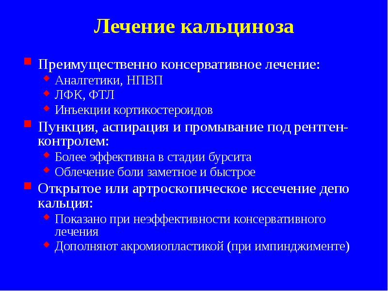 Лечение кальциноза
Преимущественно консервативное лечение:
Аналгетики, НПВП
ЛФК, ФТЛ
Инъекции кортикостероидов
Лечение кальциноза
Преимущественно консервативное лечение:
Аналгетики, НПВП
ЛФК, ФТЛ
Инъекции кортикостероидов