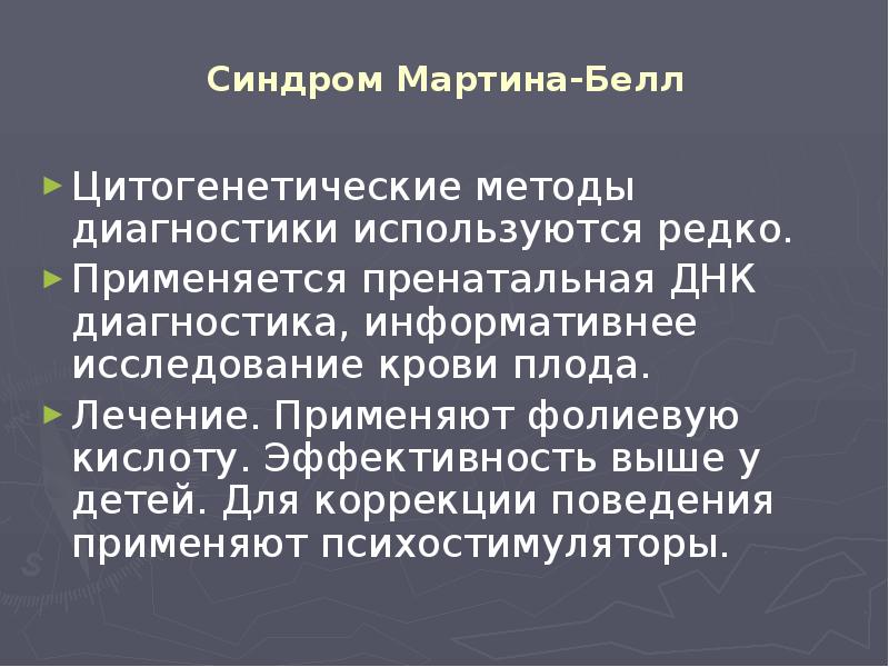 Синдром Мартина-Белл Цитогенетические методы диагностики используются редко. Применяется пренатальная ДНК диагностика,