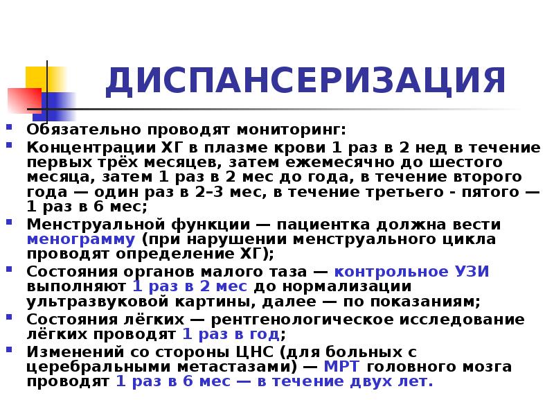 ДИСПАНСЕРИЗАЦИЯ
Обязательно проводят мониторинг:
Концентрации ХГ в плазме крови 1 раз в ДИСПАНСЕРИЗАЦИЯ
Обязательно проводят мониторинг:
Концентрации ХГ в плазме крови 1 раз в