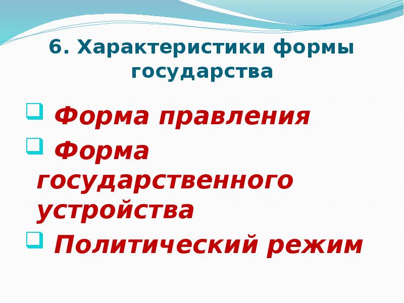 6. Характеристики формы государства  Форма правления  Форма государственного устройства