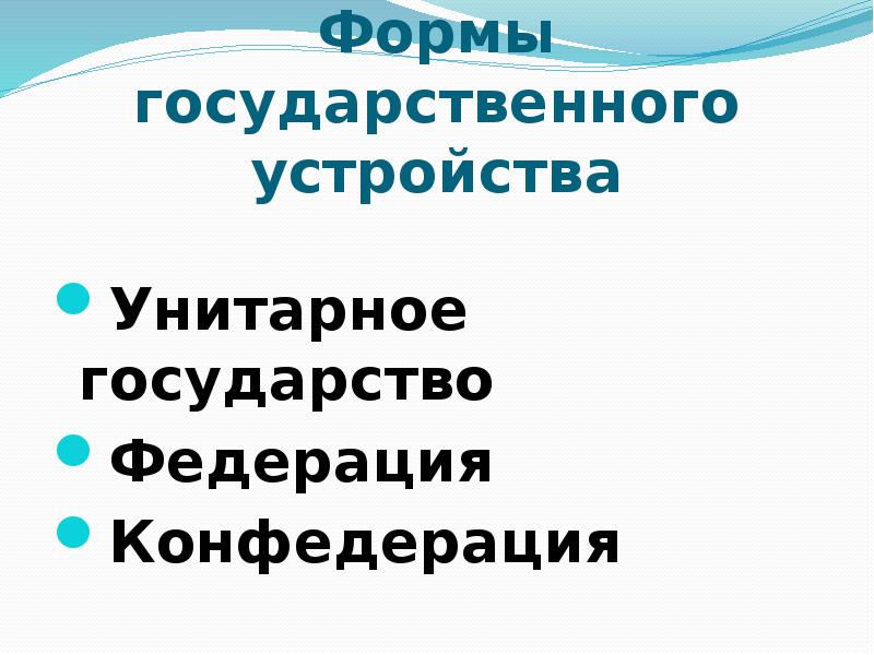 Формы государственного устройства  Унитарное государство Федерация Конфедерация