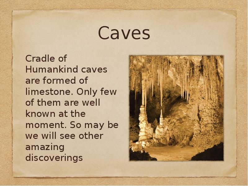 Caves Cradle of Humankind caves are formed of limestone. Only few