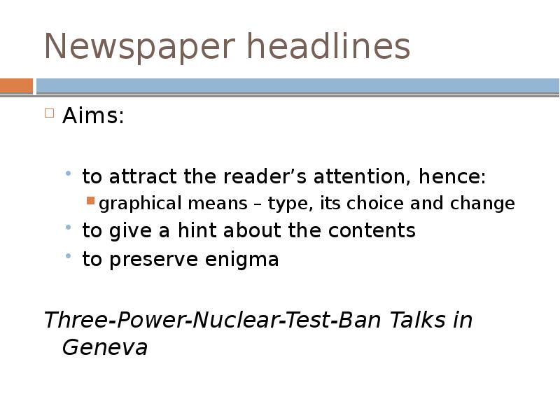 Newspaper headlines
Aims:
to attract the reader’s attention, hence:
graphical means Newspaper headlines
Aims:
to attract the reader’s attention, hence:
graphical means
