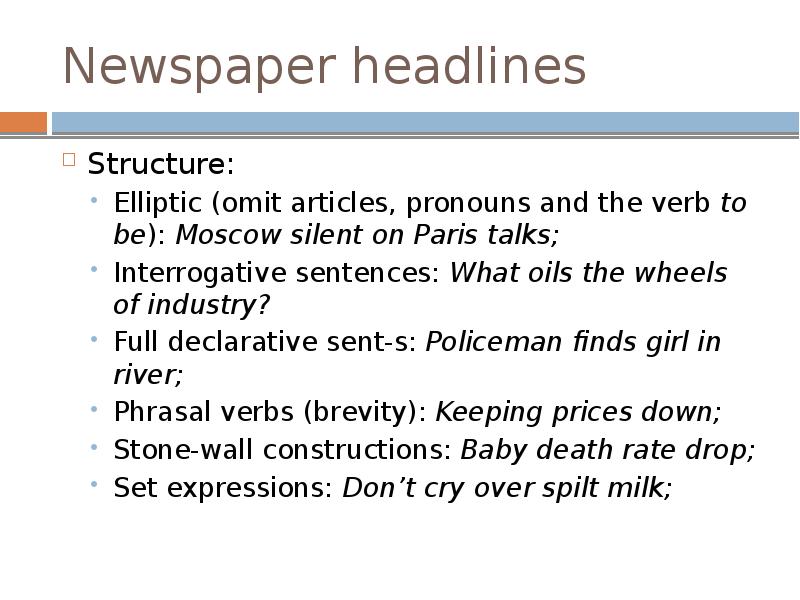 Newspaper headlines
Structure:
Elliptic (omit articles, pronouns and the verb to Newspaper headlines
Structure:
Elliptic (omit articles, pronouns and the verb to