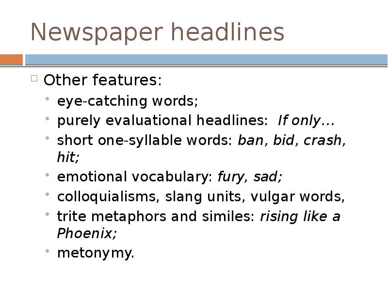 Newspaper headlines
Other features:
eye-catching words;
purely evaluational headlines: If only… Newspaper headlines
Other features:
eye-catching words;
purely evaluational headlines: If only…