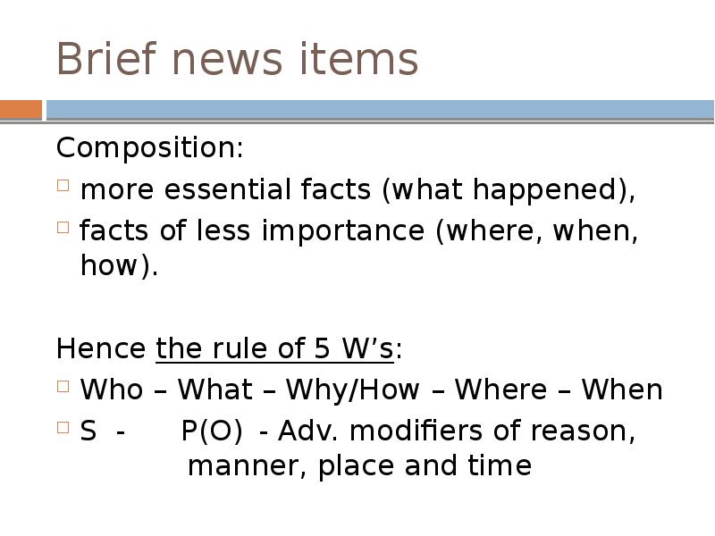 Brief news items
Composition:
more essential facts (what happened),
facts Brief news items
Composition:
more essential facts (what happened),
facts