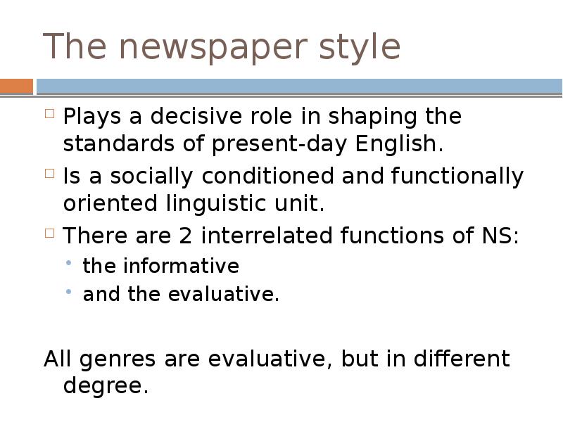 The newspaper style
Plays a decisive role in shaping the standards The newspaper style
Plays a decisive role in shaping the standards