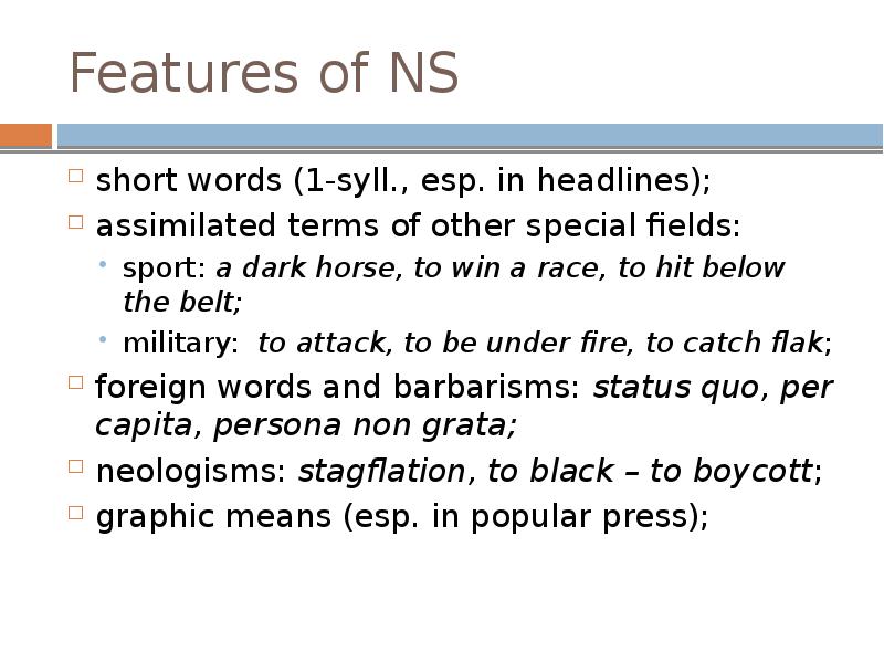 Features of NS
short words (1-syll., esp. in headlines);
assimilated terms Features of NS
short words (1-syll., esp. in headlines);
assimilated terms
