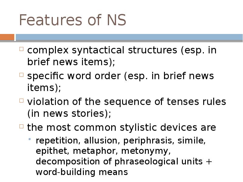 Features of NS
complex syntactical structures (esp. in brief news items);
Features of NS
complex syntactical structures (esp. in brief news items);