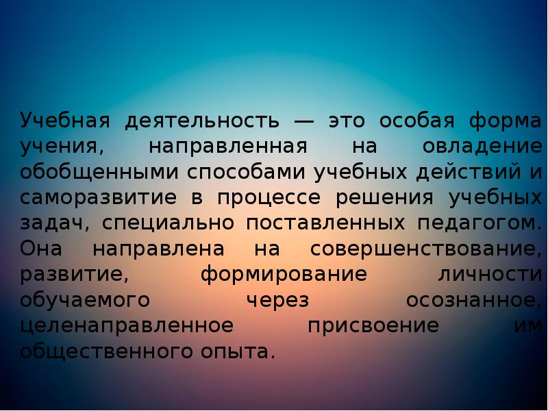 Учебная деятельность — это особая форма учения, направленная на овладение обобщенными Учебная деятельность — это особая форма учения, направленная на овладение обобщенными