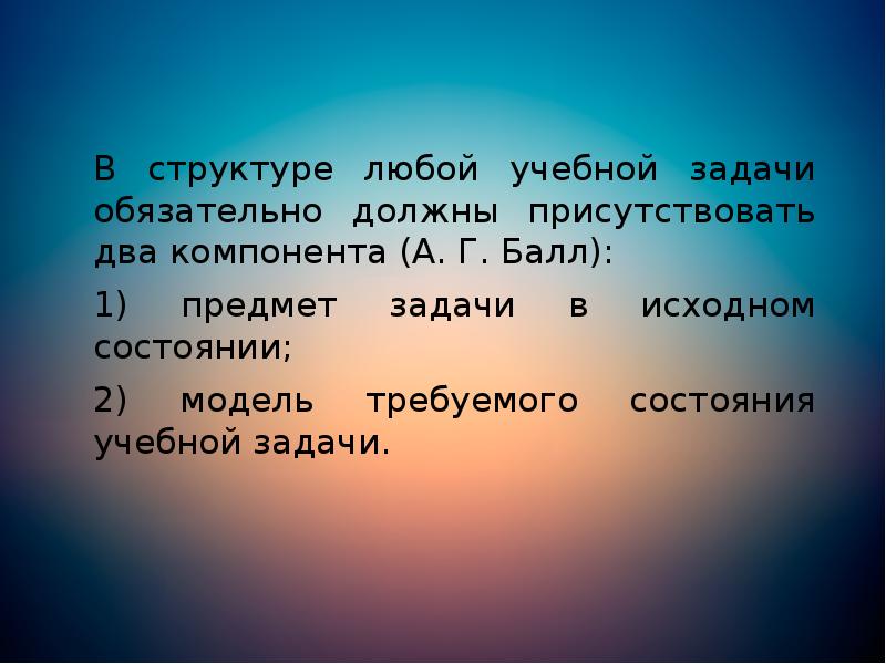 В структуре любой учебной задачи обязательно должны присутствовать два компонента (А. В структуре любой учебной задачи обязательно должны присутствовать два компонента (А.