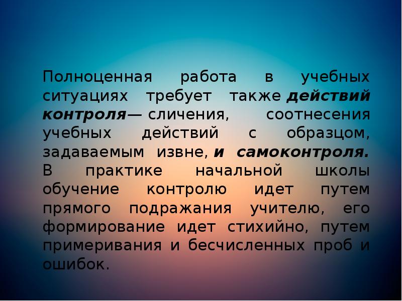 Полноценная работа в учебных ситуациях требует также действий контроля— сличения, соотнесения учебных действий Полноценная работа в учебных ситуациях требует также действий контроля— сличения, соотнесения учебных действий