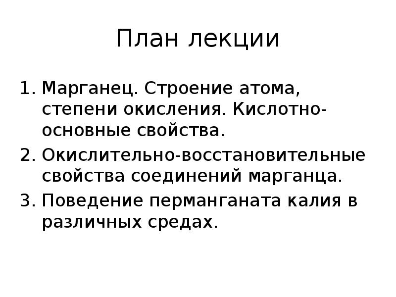 План лекции
Марганец. Строение атома, степени окисления. Кислотно-основные свойства.
Окислительно-восстановительные свойства План лекции
Марганец. Строение атома, степени окисления. Кислотно-основные свойства.
Окислительно-восстановительные свойства