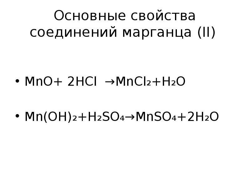 Основные свойства соединений марганца (II)
MnO+ 2HCl →MnCl₂+H₂O
Mn(OH)₂+H₂SO₄→MnSO₄+2H₂O Основные свойства соединений марганца (II)
MnO+ 2HCl →MnCl₂+H₂O
Mn(OH)₂+H₂SO₄→MnSO₄+2H₂O