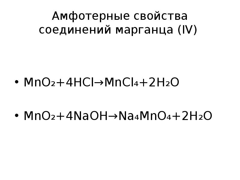 Амфотерные свойства соединений марганца (IV)
MnO₂+4HCl→MnCl₄+2H₂O
MnO₂+4NaOH→Na₄MnO₄+2H₂O Амфотерные свойства соединений марганца (IV)
MnO₂+4HCl→MnCl₄+2H₂O
MnO₂+4NaOH→Na₄MnO₄+2H₂O