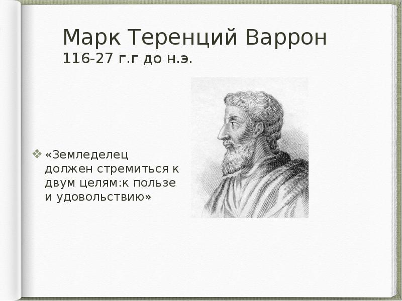 Марк Теренций Варрон 116-27 г.г до н.э.
«Земледелец должен стремиться к Марк Теренций Варрон 116-27 г.г до н.э.
«Земледелец должен стремиться к