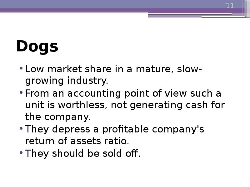 Dogs
Low market share in a mature, slow-growing industry.
From Dogs
Low market share in a mature, slow-growing industry.
From