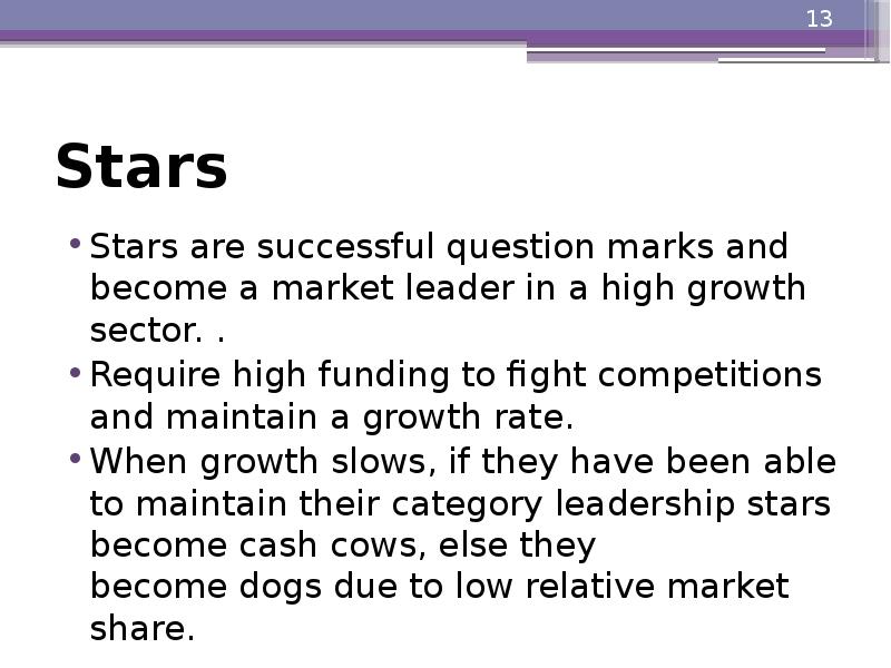 Stars
Stars are successful question marks and become a market Stars
Stars are successful question marks and become a market