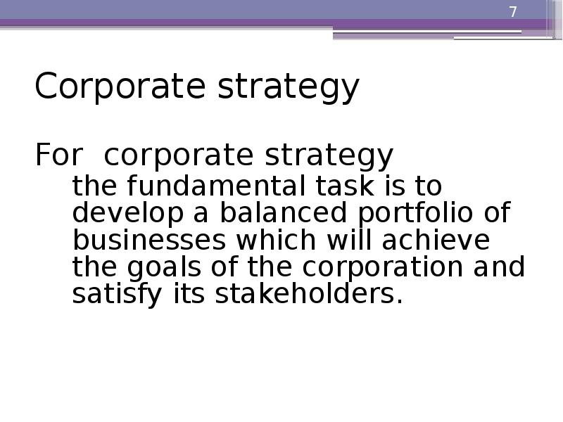 Corporate strategy
For corporate strategy
the fundamental task is to develop Corporate strategy
For corporate strategy
the fundamental task is to develop