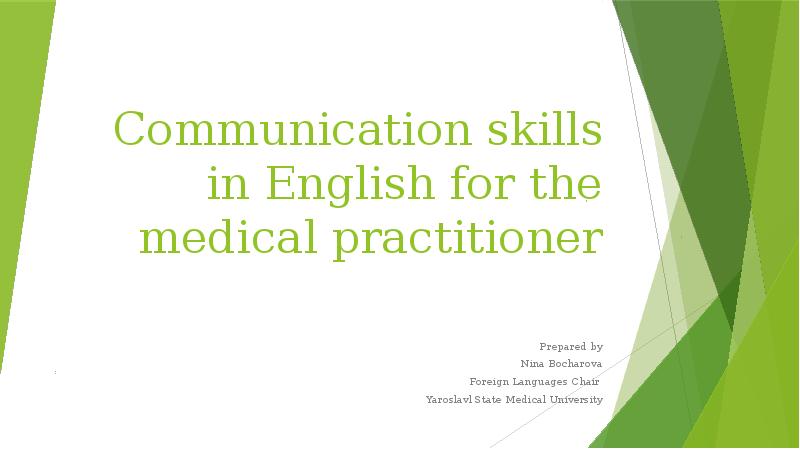 Communication skills in English for the medical practitioner Prepared by Nina