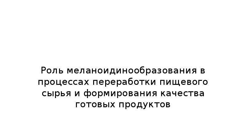 Роль меланоидинообразования в процессах переработки пищевого сырья и формирования качества готовых