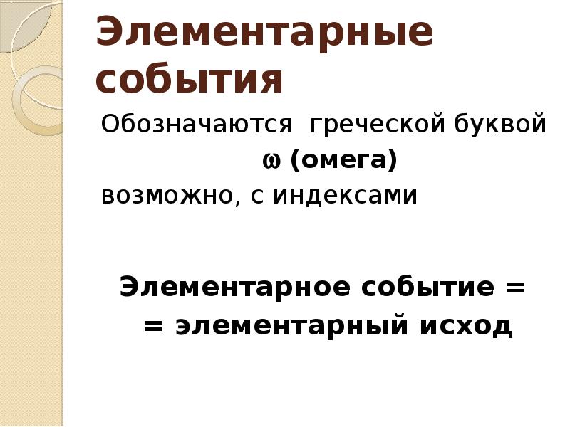 Элементарные события презентация. Элементарные события. Элементарные события обозначаются буквой. Элементарный исход символ. Невозможное событие обозначается буквой.