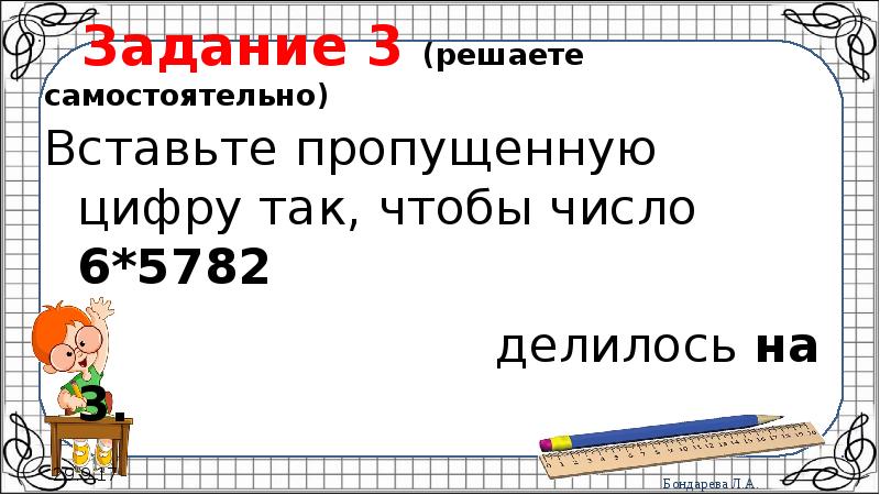 Решено самостоятельно. Вставь пропущенную цифру так чтобы полученное число делилось на 2. Вставь пропущенные цифры так чтобы полученное число делилось на 2. Вставь пропущенную цифру так чтобы полученное число делилось на 9. Вставьте пропущенную цифру так чтобы число делилось на 9 5 2113.