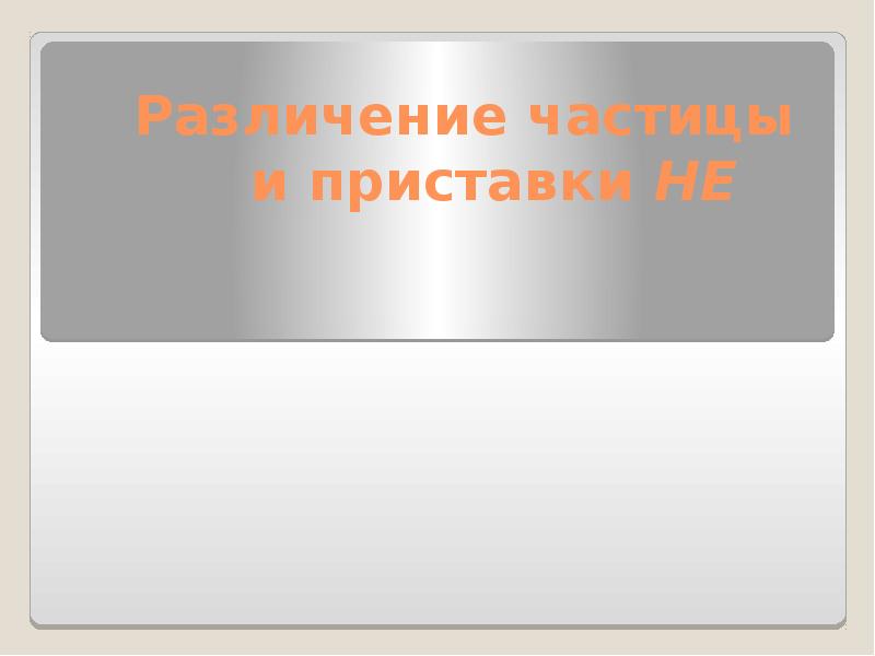 Различение частицы не и приставки не презентация