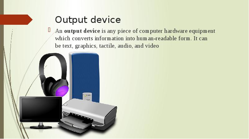 Output device  An&nbsp;output device&nbsp;is any piece of&nbsp;computer hardware&nbsp;equipment which converts