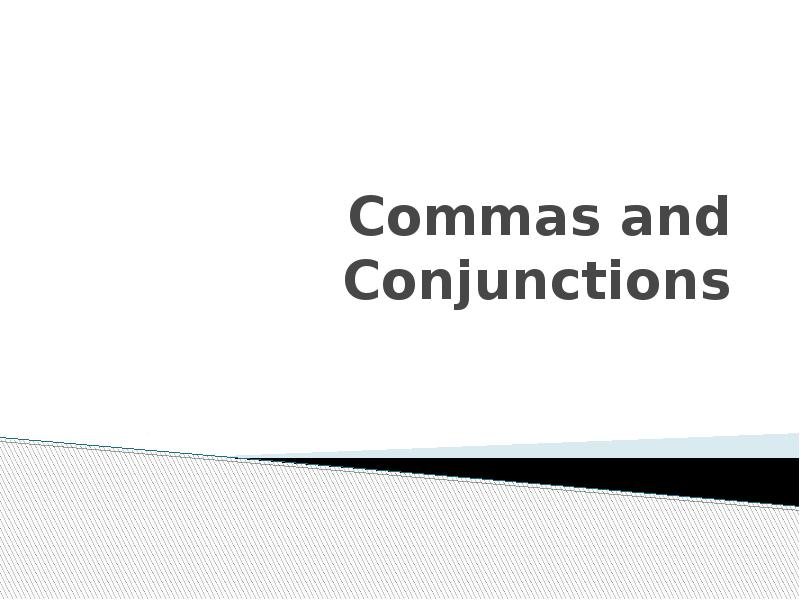 Commas and Conjunctions Commas and Conjunctions