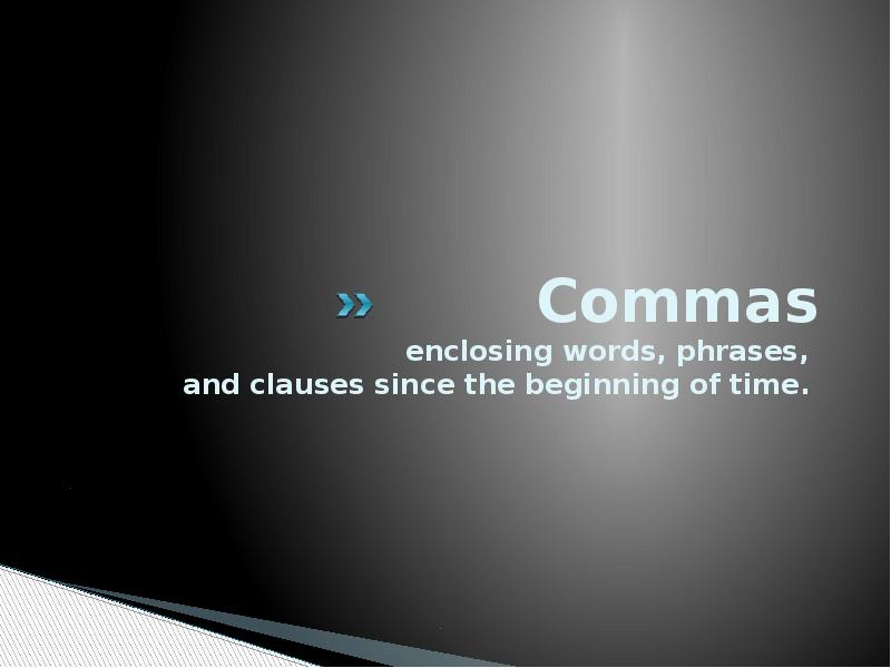 Commas enclosing words, phrases, and clauses since the beginning of Commas enclosing words, phrases, and clauses since the beginning of