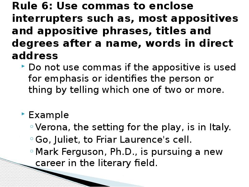 Rule 6: Use commas to enclose interrupters such as, most appositives Rule 6: Use commas to enclose interrupters such as, most appositives