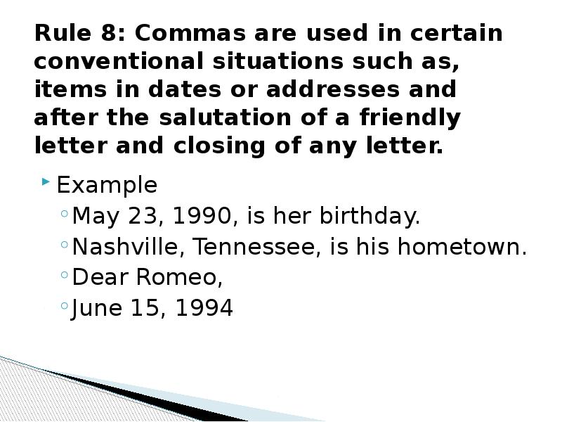 Rule 8: Commas are used in certain conventional situations such as, Rule 8: Commas are used in certain conventional situations such as,