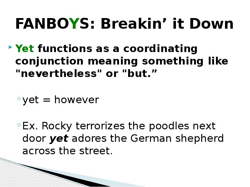 FANBOYS: Breakin’ it Down
Yet functions as a coordinating conjunction meaning FANBOYS: Breakin’ it Down
Yet functions as a coordinating conjunction meaning
