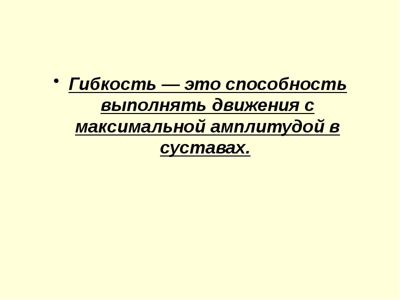 Гибкость — это способность выполнять движения с максимальной амплитудой в суставах. Гибкость — это способность выполнять движения с максимальной амплитудой в суставах.