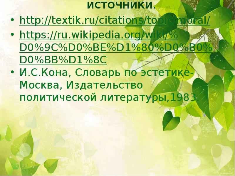 Источники. http://textik.ru/citations/topic/moral/ https://ru.wikipedia.org/wiki/%D0%9C%D0%BE%D1%80%D0%B0%D0%BB%D1%8C И.С.Кона, Словарь по эстетике- Москва, Издательство политической литературы,1983.