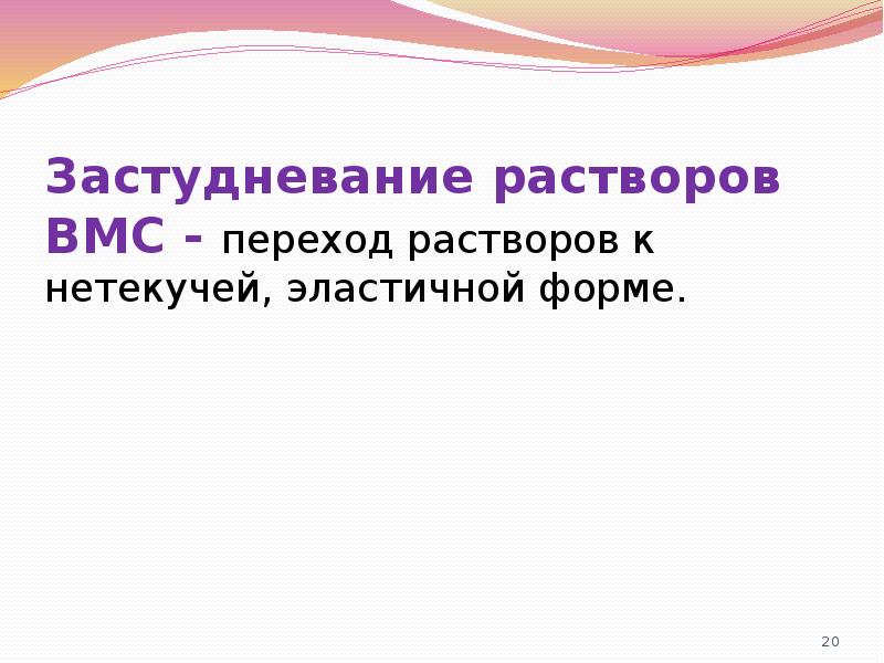 Застудневание растворов ВМС - переход растворов к нетекучей, эластичной форме. Застудневание растворов ВМС - переход растворов к нетекучей, эластичной форме.