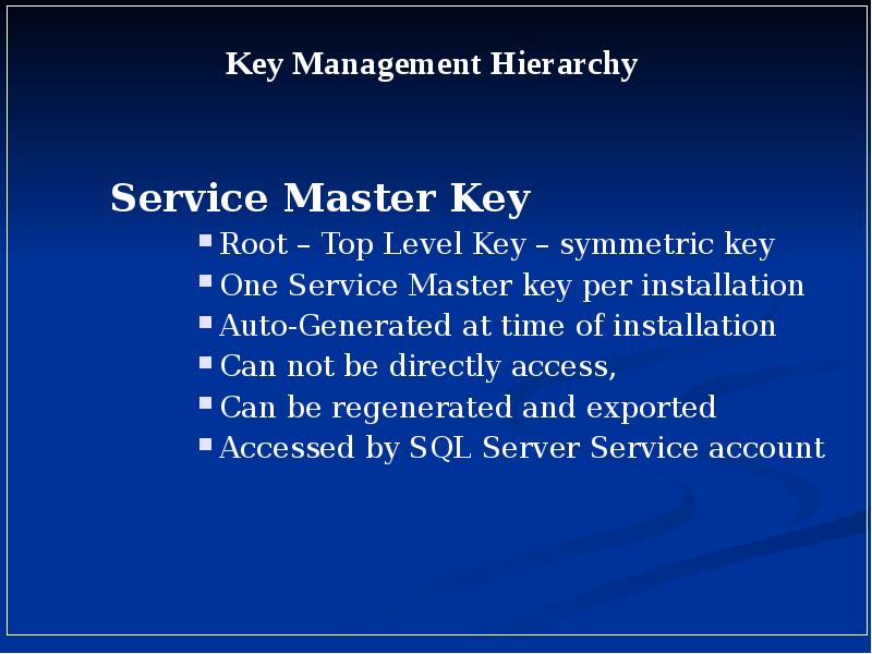 Service Master Key
Service Master Key
Root – Top Level Key Service Master Key
Service Master Key
Root – Top Level Key
