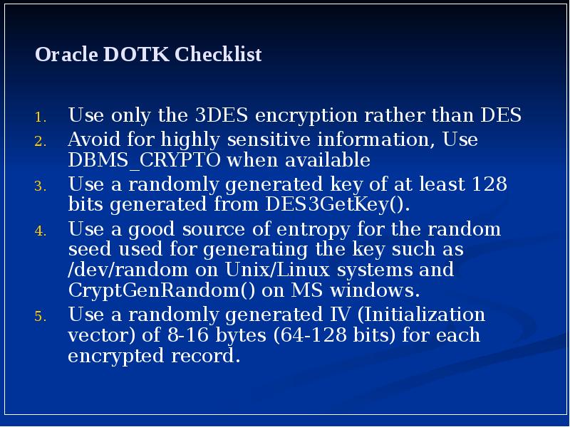 Oracle DOTK Checklist
Use only the 3DES encryption rather than DES
Oracle DOTK Checklist
Use only the 3DES encryption rather than DES