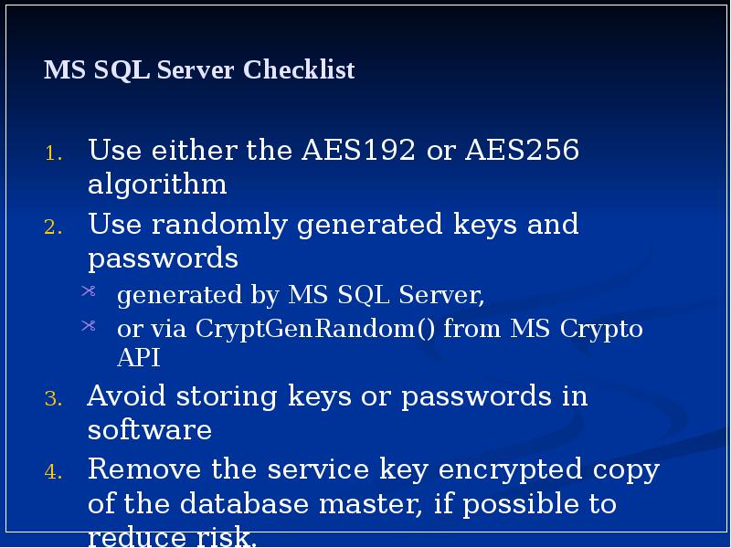 MS SQL Server Checklist
Use either the AES192 or AES256 algorithm
MS SQL Server Checklist
Use either the AES192 or AES256 algorithm