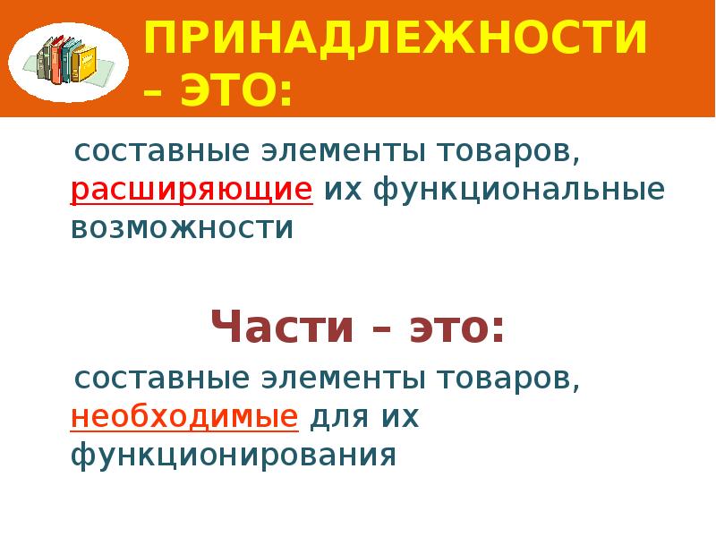 Принадлежности – это:   составные элементы товаров, расширяющие их функциональные