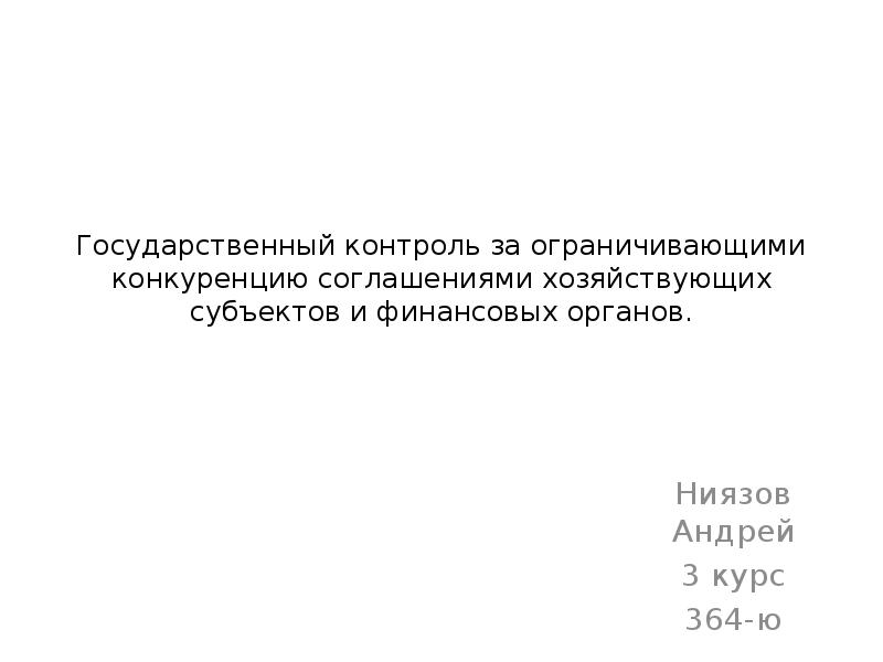 Государственный контроль за ограничивающими конкуренцию соглашениями хозяйствующих субъектов и финансовых органов.
Государственный контроль за ограничивающими конкуренцию соглашениями хозяйствующих субъектов и финансовых органов.