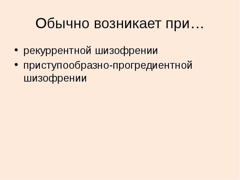 Обычно возникает при…
рекуррентной шизофрении
приступообразно-прогредиентной шизофрении Обычно возникает при…
рекуррентной шизофрении
приступообразно-прогредиентной шизофрении