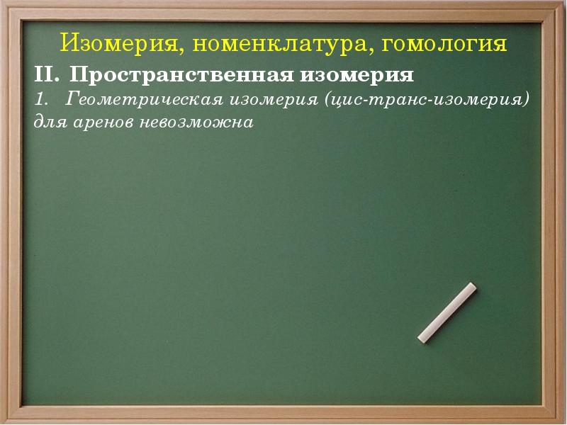 Изомерия, номенклатура, гомология Пространственная изомерия Геометрическая изомерия (цис-транс-изомерия)  для аренов