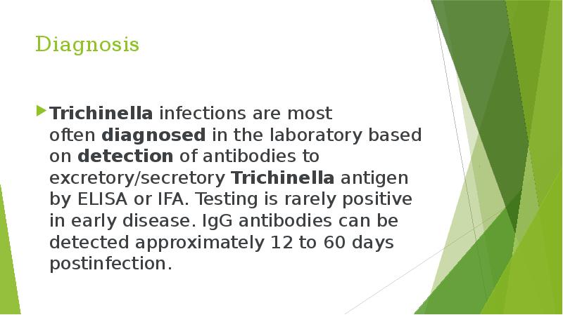 Diagnosis Trichinella&nbsp;infections are most often&nbsp;diagnosed&nbsp;in the laboratory based on&nbsp;detection&nbsp;of antibodies to