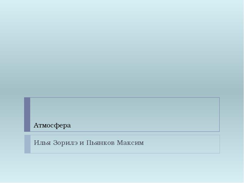 Атмосфера
Илья Зорилэ и Пьянков Максим Атмосфера
Илья Зорилэ и Пьянков Максим