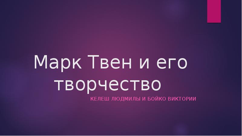 Марк Твен и его творчество
Келеш ЛЮДМИЛЫ И бойко виктории Марк Твен и его творчество
Келеш ЛЮДМИЛЫ И бойко виктории