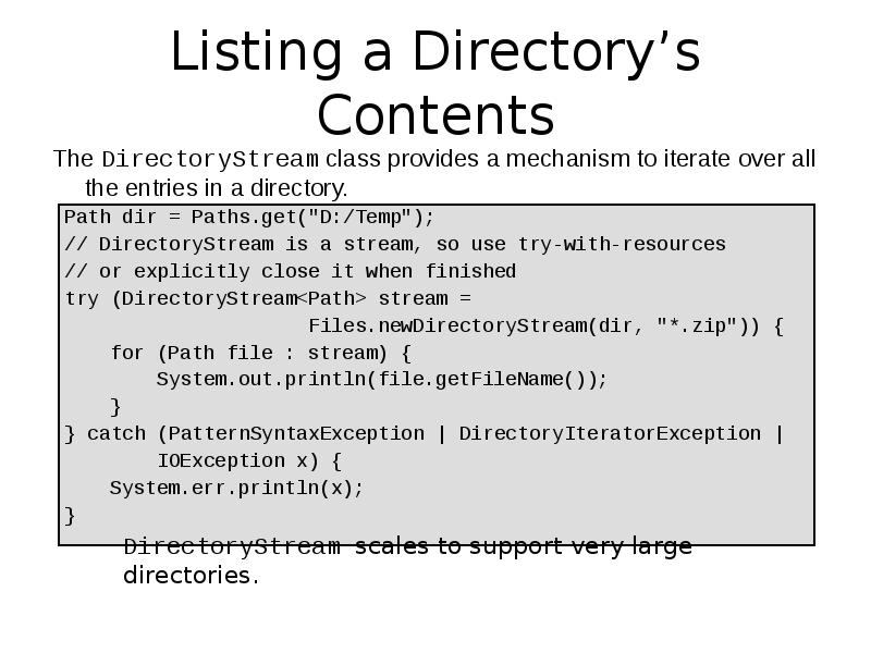 Listing a Directory’s Contents
The DirectoryStream class provides a mechanism to Listing a Directory’s Contents
The DirectoryStream class provides a mechanism to