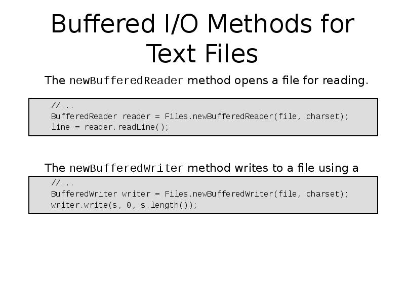 Buffered I/O Methods for Text Files
The newBufferedReader method opens a Buffered I/O Methods for Text Files
The newBufferedReader method opens a